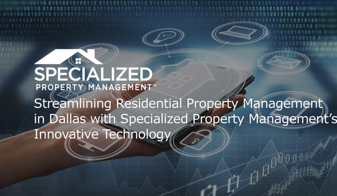 Streamlining Residential Property Management in Dallas with Specialized Property Management’s Innovative Technology 