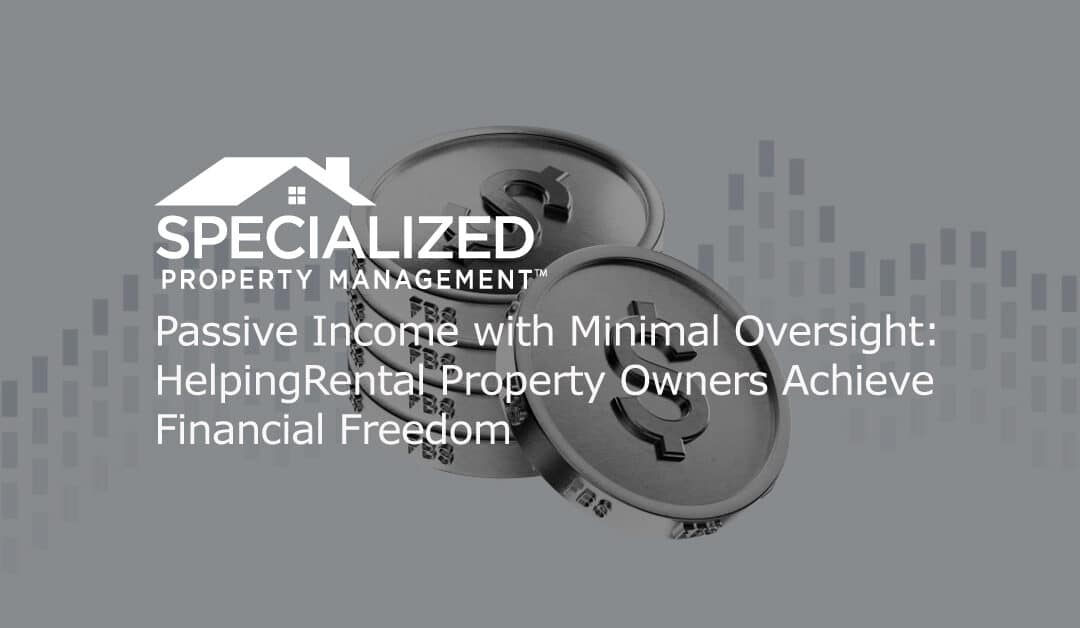 Passive Income with Minimal Oversight: HelpingRental Property Owners Achieve Financial Freedom