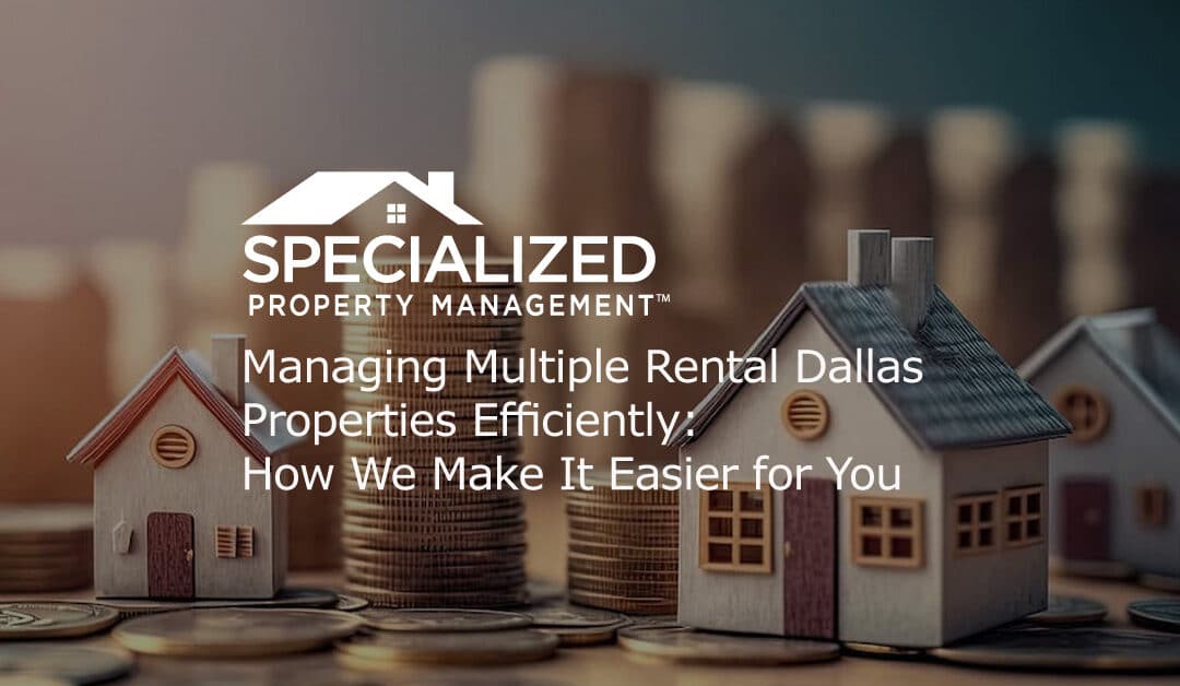 Managing Multiple Rental Dallas Properties Efficiently: How We Make It Easier for You