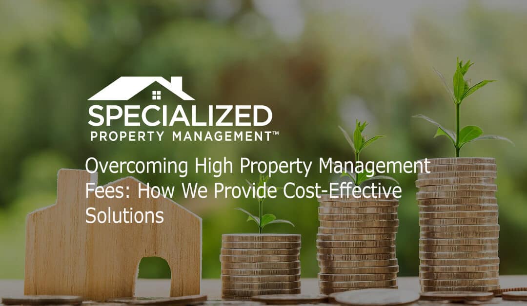 Overcoming High Property Management Fees: How We Provide Cost-Effective Solutions