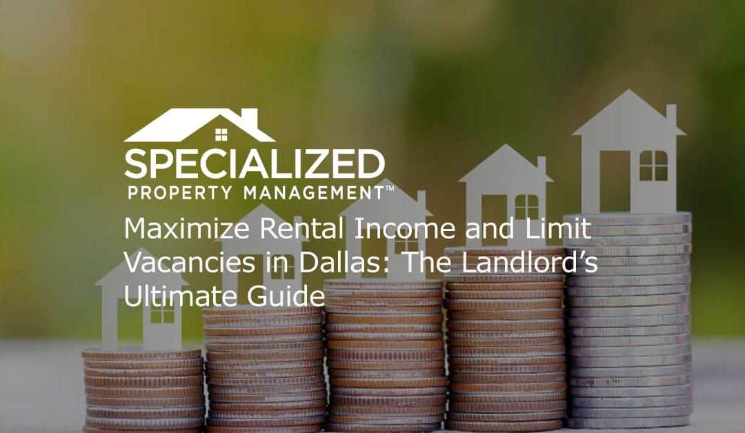 Maximize Rental Income and Limit Vacancies in Dallas: The Landlord’s Ultimate Guide